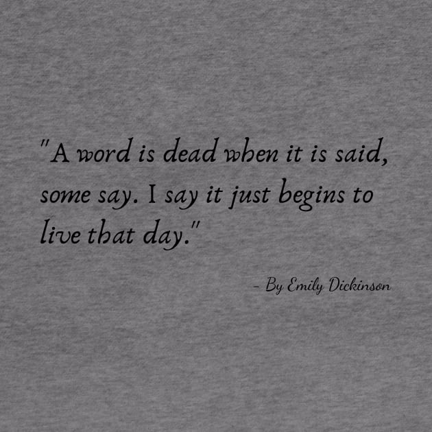 The Quote "A word is dead when it is said, some say. I say it just begins to live that day" by Emily Dickinson by Poemit